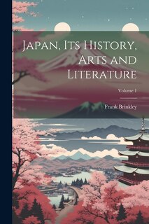 Japan, Its History, Arts and Literature; Volume 1