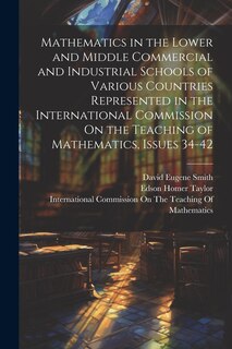 Front cover_Mathematics in the Lower and Middle Commercial and Industrial Schools of Various Countries Represented in the International Commission On the Teaching of Mathematics, Issues 34-42