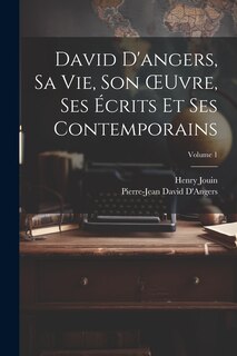 Front cover_David D'angers, Sa Vie, Son OEuvre, Ses Écrits Et Ses Contemporains; Volume 1