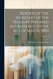 Front cover_Reports of the Secretary of the Treasury Prepared in Obedience to the Act of May 10, 1800; Volume V