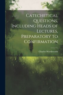 Front cover_Catechetical Questions, Including Heads of Lectures, Preparatory to Confirmation
