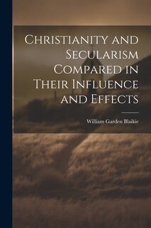 Front cover_Christianity and Secularism Compared in Their Influence and Effects