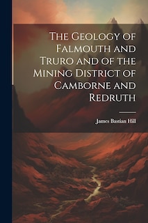 Front cover_The Geology of Falmouth and Truro and of the Mining District of Camborne and Redruth