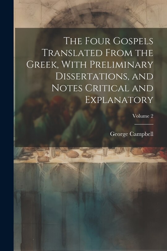 Couverture_The Four Gospels Translated From the Greek, With Preliminary Dissertations, and Notes Critical and Explanatory; Volume 2