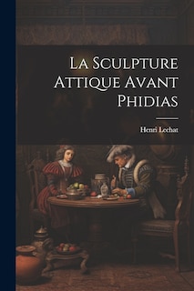 Couverture_La Sculpture Attique Avant Phidias