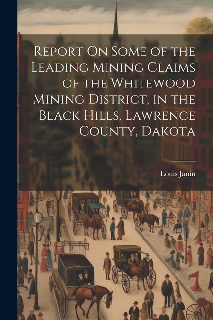 Front cover_Report On Some of the Leading Mining Claims of the Whitewood Mining District, in the Black Hills, Lawrence County, Dakota
