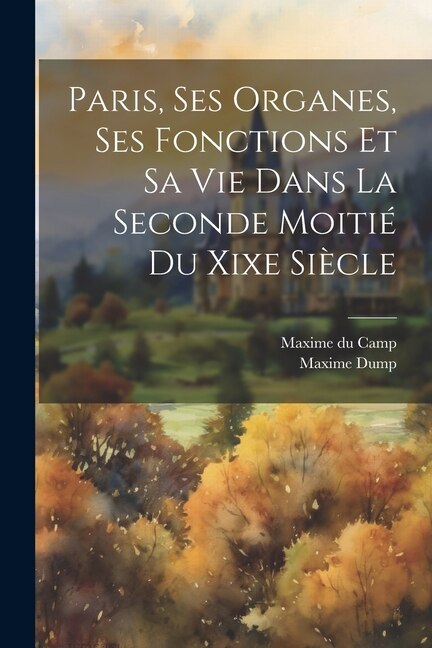 Couverture_Paris, Ses Organes, Ses Fonctions Et Sa Vie Dans La Seconde Moitié Du Xixe Siècle
