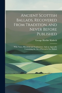 Front cover_Ancient Scottish Ballads, Recovered From Tradition, and Never Before Published