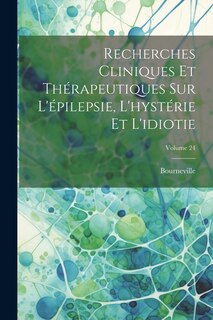 Couverture_Recherches Cliniques Et Thérapeutiques Sur L'épilepsie, L'hystérie Et L'idiotie; Volume 24
