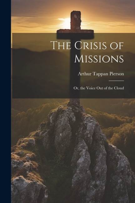 The Crisis of Missions: Or, the Voice Out of the Cloud