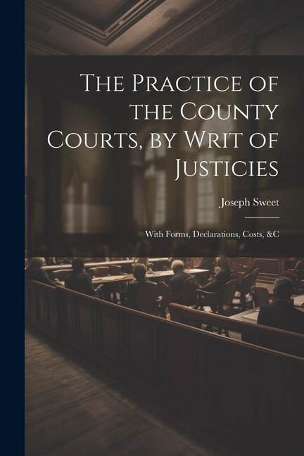 Front cover_The Practice of the County Courts, by Writ of Justicies