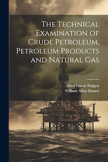 Couverture_The Technical Examination of Crude Petroleum, Petroleum Products and Natural Gas