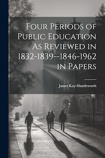 Couverture_Four Periods of Public Education As Reviewed in 1832-1839--1846-1962 in Papers