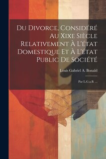 Couverture_Du Divorce, Considéré Au Xixe Siècle Relativement À L'état Domestique Et À L'état Public De Société