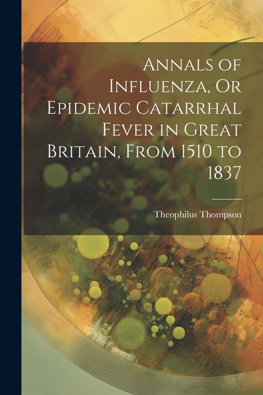 Couverture_Annals of Influenza, Or Epidemic Catarrhal Fever in Great Britain, From 1510 to 1837