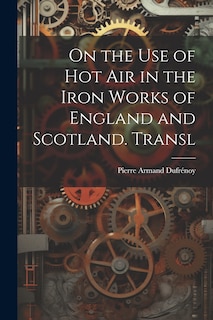 Front cover_On the Use of Hot Air in the Iron Works of England and Scotland. Transl
