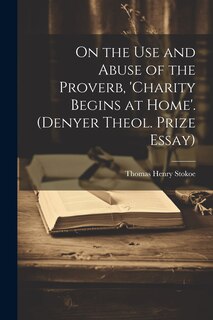 Front cover_On the Use and Abuse of the Proverb, 'charity Begins at Home'. (Denyer Theol. Prize Essay)