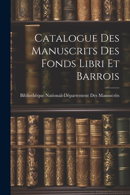 Front cover_Catalogue Des Manuscrits Des Fonds Libri Et Barrois