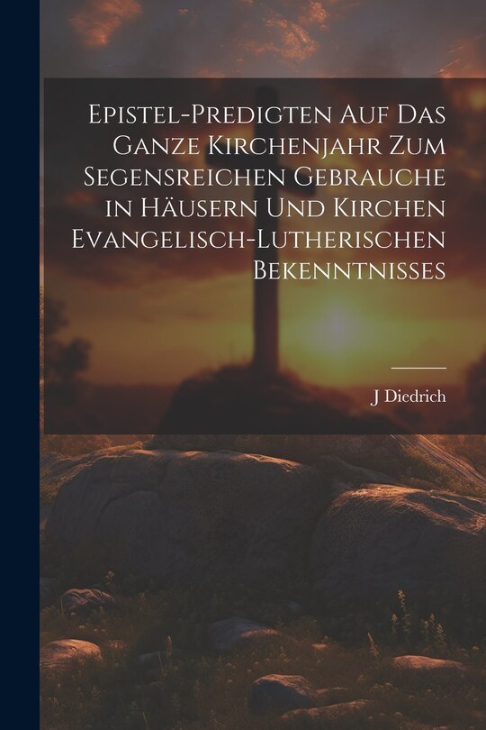 Front cover_Epistel-Predigten auf das ganze Kirchenjahr zum Segensreichen Gebrauche in Häusern und Kirchen evangelisch-lutherischen Bekenntnisses