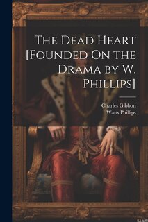 Front cover_The Dead Heart [Founded On the Drama by W. Phillips]