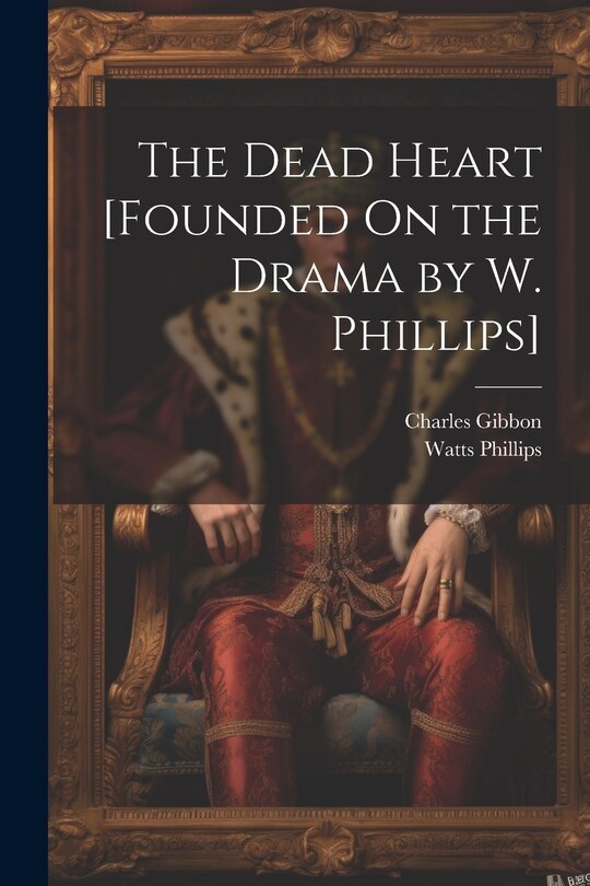 Front cover_The Dead Heart [Founded On the Drama by W. Phillips]