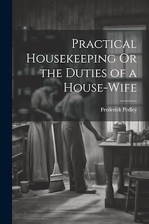 Front cover_Practical Housekeeping Or the Duties of a House-Wife