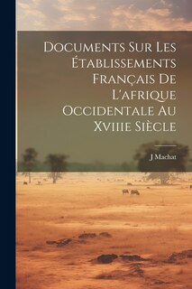 Front cover_Documents Sur Les Établissements Français De L'afrique Occidentale Au Xviiie Siècle