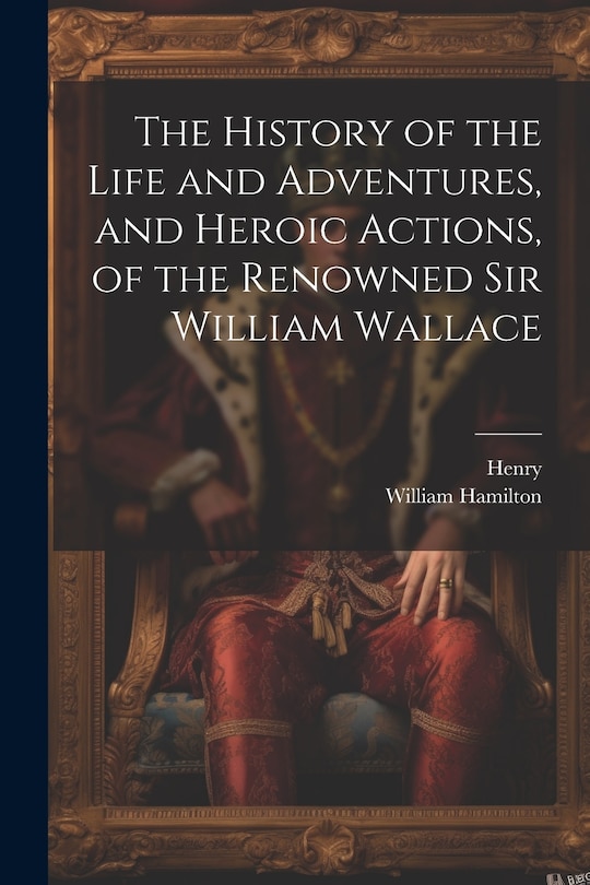 Couverture_The History of the Life and Adventures, and Heroic Actions, of the Renowned Sir William Wallace