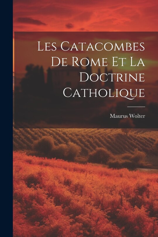 Front cover_Les Catacombes De Rome Et La Doctrine Catholique