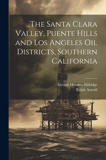 Front cover_...The Santa Clara Valley, Puente Hills and Los Angeles Oil Districts, Southern California
