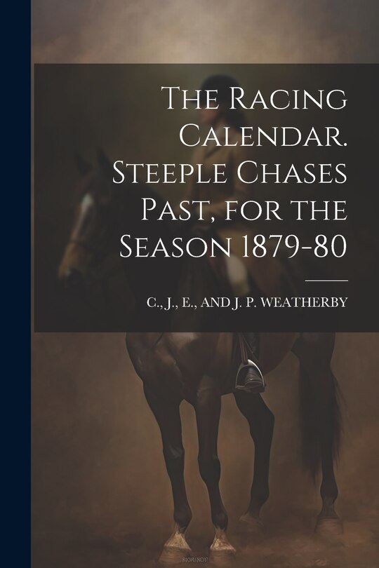 Front cover_The Racing Calendar. Steeple Chases Past, for the Season 1879-80