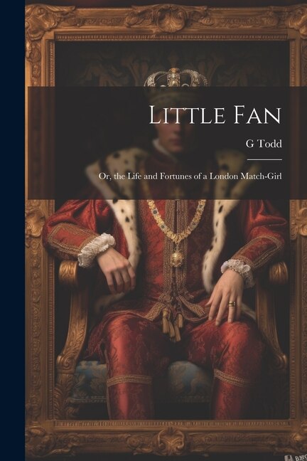 Front cover_Little Fan; Or, the Life and Fortunes of a London Match-Girl