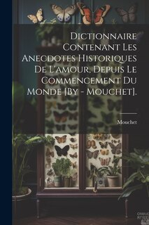 Front cover_Dictionnaire Contenant Les Anecdotes Historiques De L'amour, Depuis Le Commencement Du Monde [By - Mouchet].