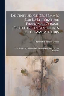 Front cover_De L'influence Des Femmes Sur La Littérature Française, Comme Protectrices Des Lettres Et Comme Auteurs