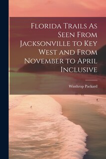 Front cover_Florida Trails As Seen From Jacksonville to Key West and From November to April Inclusive