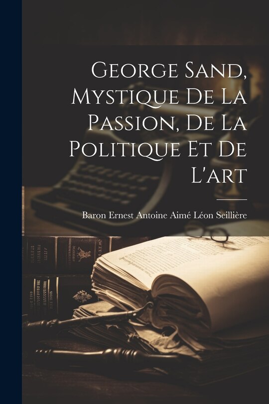 Front cover_George Sand, Mystique De La Passion, De La Politique Et De L'art