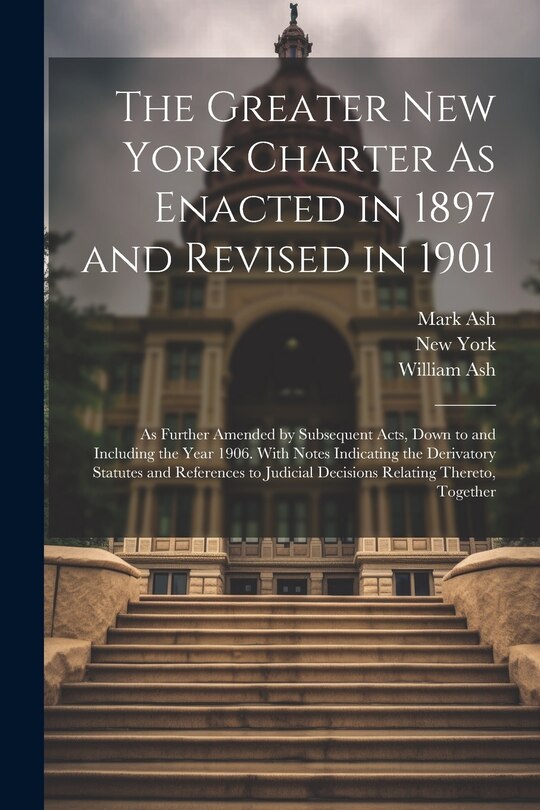 Front cover_The Greater New York Charter As Enacted in 1897 and Revised in 1901