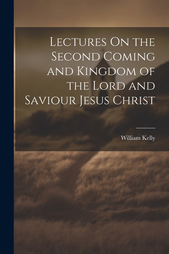 Front cover_Lectures On the Second Coming and Kingdom of the Lord and Saviour Jesus Christ