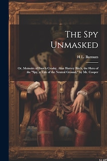 Front cover_The Spy Unmasked; Or, Memoirs of Enoch Crosby, Alias Harvey Birch, the Hero of the Spy, a Tale of the Neutral Ground, by Mr. Cooper