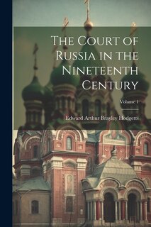 Couverture_The Court of Russia in the Nineteenth Century; Volume 1