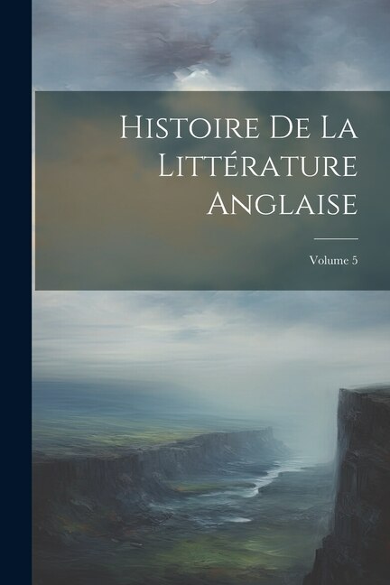 Histoire De La Littérature Anglaise; Volume 5