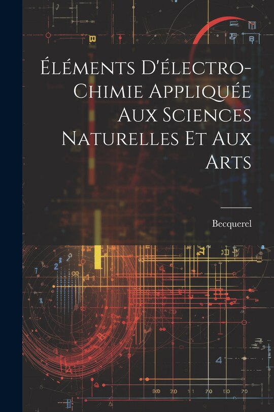 Front cover_&Eacute;l&eacute;ments D'&eacute;lectro-Chimie Appliqu&eacute;e Aux Sciences Naturelles Et Aux Arts