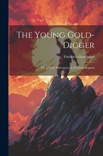 Front cover_The Young Gold-Digger; Or, a Boy's Adventures in the Gold Regions