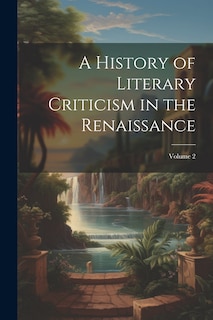 Front cover_A History of Literary Criticism in the Renaissance; Volume 2