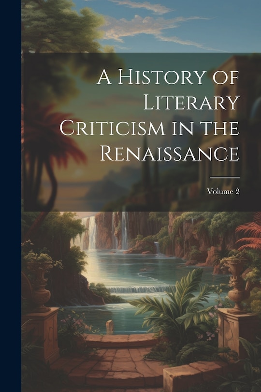 Front cover_A History of Literary Criticism in the Renaissance; Volume 2