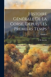 Couverture_Histoire Générale De La Corse, Depuis Les Premiers Temps; Volume 2