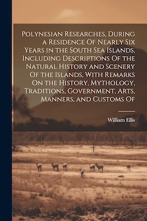 Front cover_Polynesian Researches, During a Residence Of Nearly Six Years in the South Sea Islands, Including Descriptions Of the Natural History and Scenery Of the Islands, With Remarks On the History, Mythology, Traditions, Government, Arts, Manners, and Customs Of