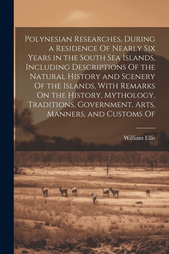 Front cover_Polynesian Researches, During a Residence Of Nearly Six Years in the South Sea Islands, Including Descriptions Of the Natural History and Scenery Of the Islands, With Remarks On the History, Mythology, Traditions, Government, Arts, Manners, and Customs Of