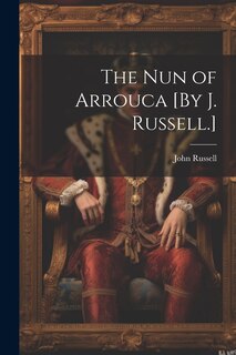 Front cover_The Nun of Arrouca [By J. Russell.]