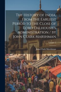 Front cover_The History of India, From the Earliest Period to the Close of Lord Dalhousie's Administration / by John Clark Marshman; Volume 2